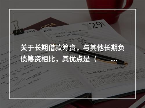 关于长期借款筹资，与其他长期负债筹资相比，其优点是（  ）。