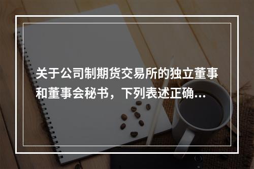 关于公司制期货交易所的独立董事和董事会秘书，下列表述正确的有