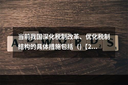 当前我国深化税制改革、优化税制结构的具体措施包括（)【201