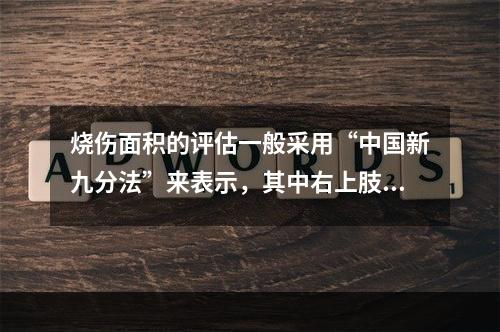 烧伤面积的评估一般采用“中国新九分法”来表示，其中右上肢面