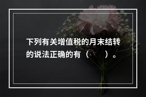 下列有关增值税的月末结转的说法正确的有（  ）。