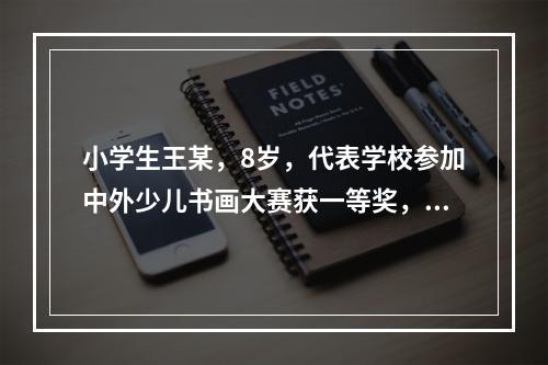 小学生王某，8岁，代表学校参加中外少儿书画大赛获一等奖，奖金