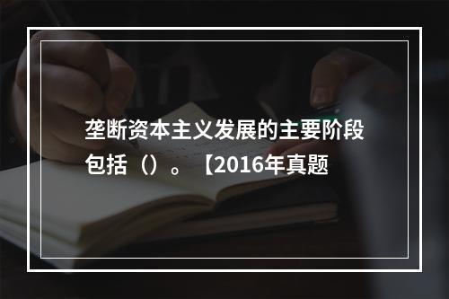 垄断资本主义发展的主要阶段包括（）。【2016年真题