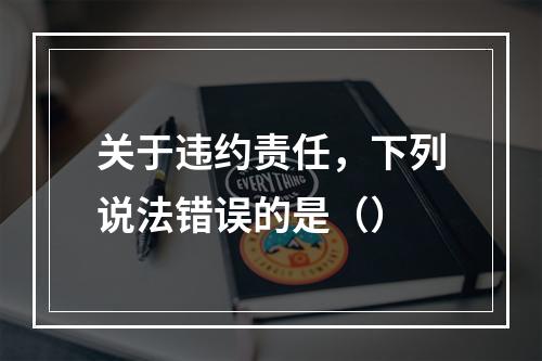 关于违约责任，下列说法错误的是（）