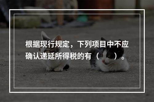 根据现行规定，下列项目中不应确认递延所得税的有（  ）。