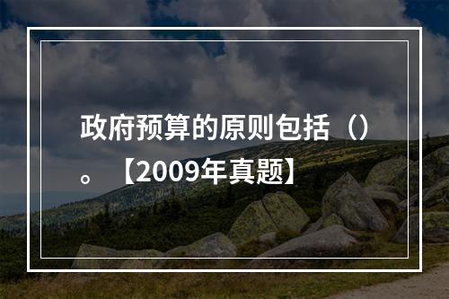 政府预算的原则包括（）。【2009年真题】