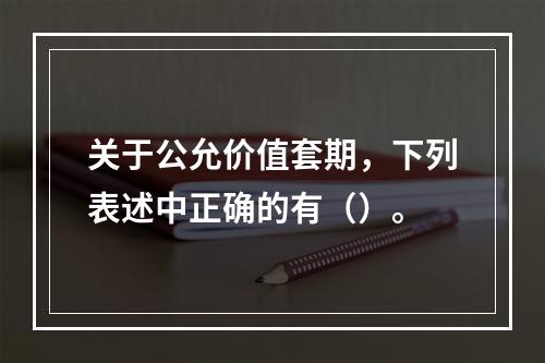 关于公允价值套期，下列表述中正确的有（）。