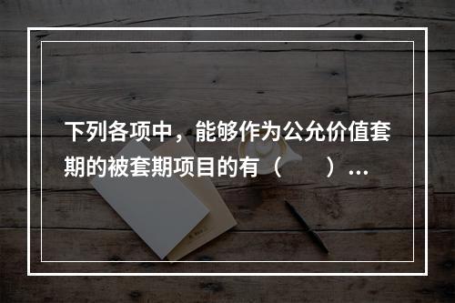 下列各项中，能够作为公允价值套期的被套期项目的有（  ）。