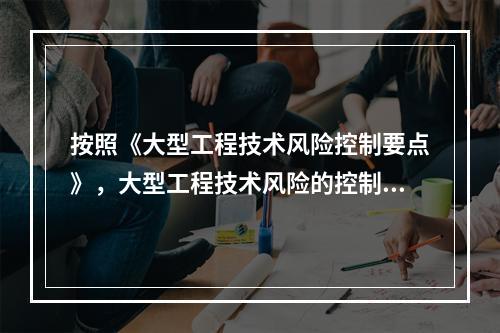 按照《大型工程技术风险控制要点》，大型工程技术风险的控制各方