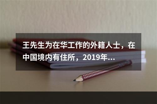 王先生为在华工作的外籍人士，在中国境内有住所，2019年取得