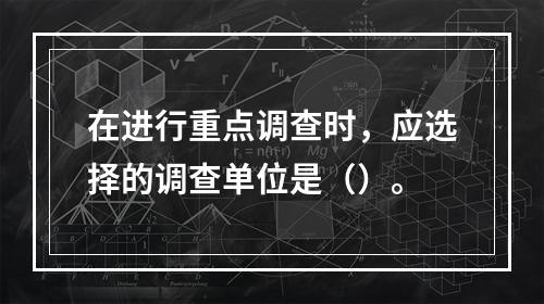 在进行重点调查时，应选择的调查单位是（）。