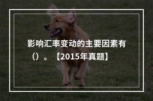 影响汇率变动的主要因素有（）。【2015年真题】