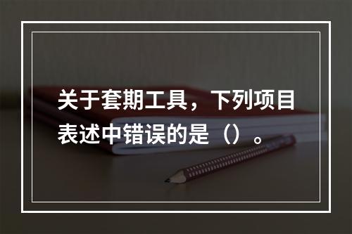 关于套期工具，下列项目表述中错误的是（）。