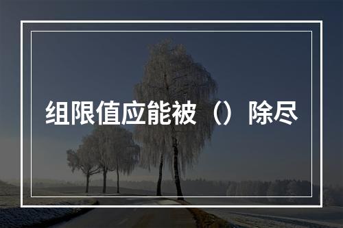 组限值应能被（）除尽