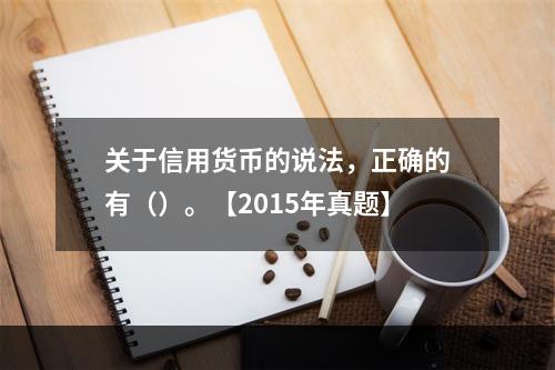 关于信用货币的说法，正确的有（）。【2015年真题】