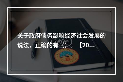 关于政府债务影响经济社会发展的说法，正确的有（）。【2016