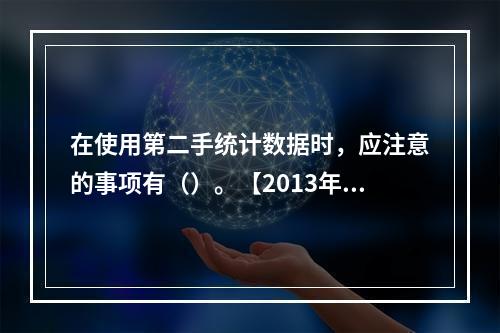 在使用第二手统计数据时，应注意的事项有（）。【2013年真题