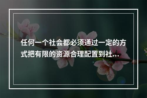 任何一个社会都必须通过一定的方式把有限的资源合理配置到社会需