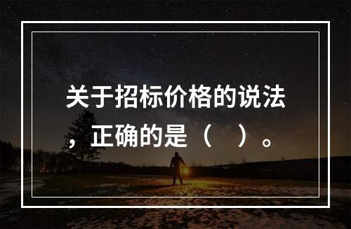 关于招标价格的说法，正确的是（　）。