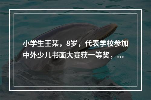 小学生王某，8岁，代表学校参加中外少儿书画大赛获一等奖，奖金