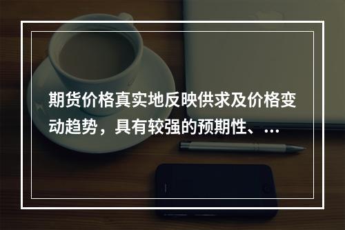 期货价格真实地反映供求及价格变动趋势，具有较强的预期性、连续