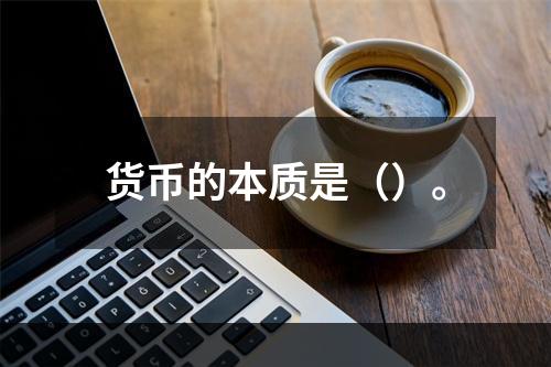 货币的本质是（）。