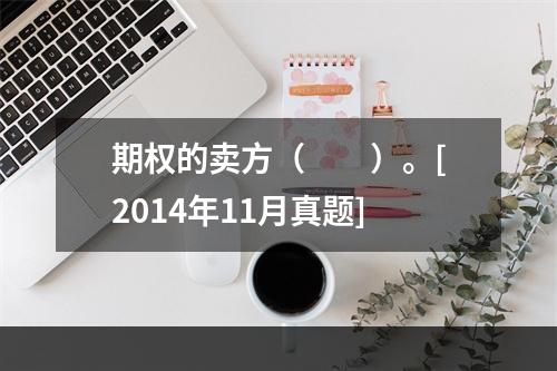 期权的卖方（　　）。[2014年11月真题]