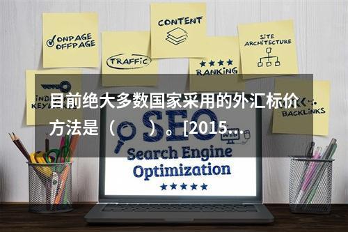 目前绝大多数国家采用的外汇标价方法是（　　）。[2015年3