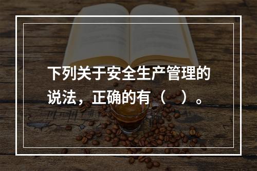 下列关于安全生产管理的说法，正确的有（　）。