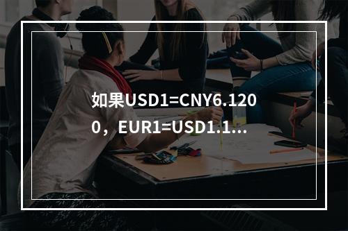 如果USD1=CNY6.1200，EUR1=USD1.120