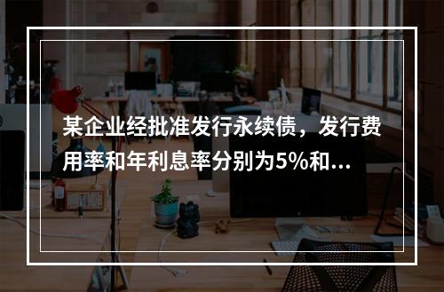 某企业经批准发行永续债，发行费用率和年利息率分别为5％和9％