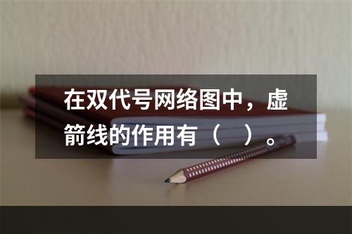 在双代号网络图中，虚箭线的作用有（　）。