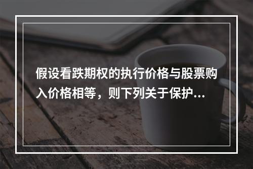 假设看跌期权的执行价格与股票购入价格相等，则下列关于保护性看