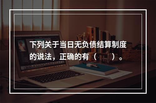 下列关于当日无负债结算制度的说法，正确的有（　　）。