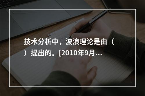 技术分析中，波浪理论是由（　　）提出的。[2010年9月真题