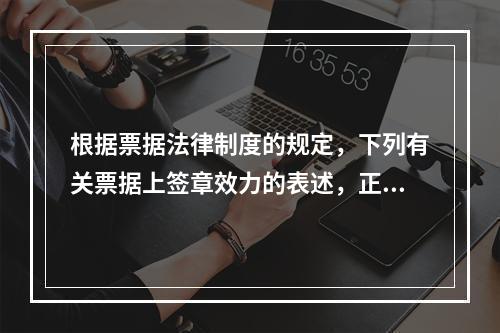 根据票据法律制度的规定，下列有关票据上签章效力的表述，正确的