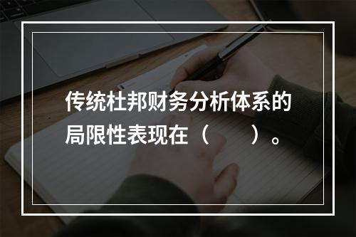 传统杜邦财务分析体系的局限性表现在（  ）。