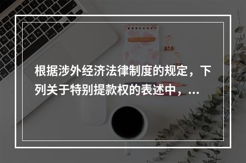 根据涉外经济法律制度的规定，下列关于特别提款权的表述中，正确