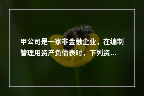 甲公司是一家非金融企业，在编制管理用资产负债表时，下列资产中