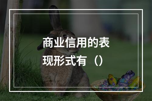 商业信用的表现形式有（）