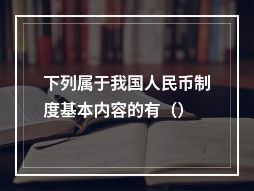 下列属于我国人民币制度基本内容的有（）