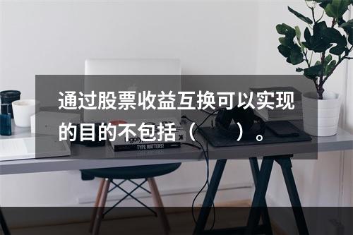 通过股票收益互换可以实现的目的不包括（　　）。