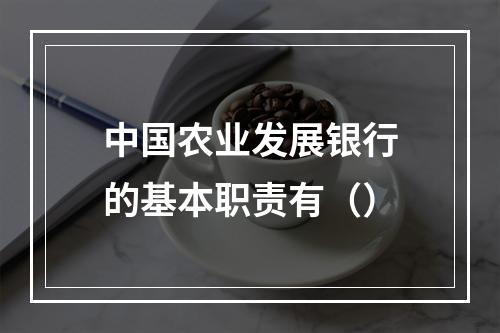 中国农业发展银行的基本职责有（）