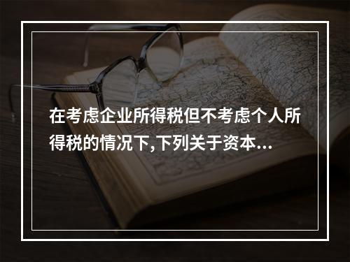 在考虑企业所得税但不考虑个人所得税的情况下,下列关于资本结构