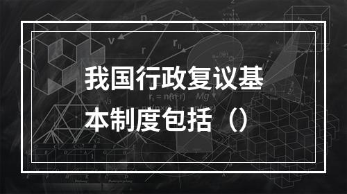 我国行政复议基本制度包括（）