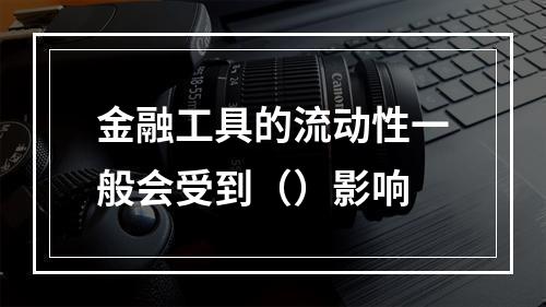 金融工具的流动性一般会受到（）影响