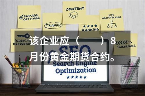 该企业应（　　）8月份黄金期货合约。