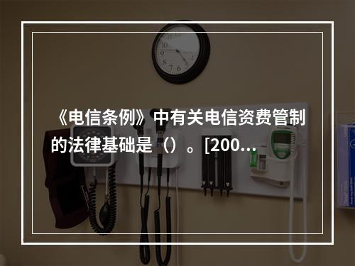 《电信条例》中有关电信资费管制的法律基础是（）。[2008年