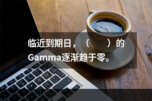 临近到期日，（　　）的Gamma逐渐趋于零。