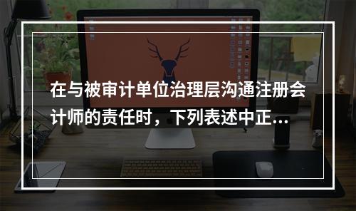 在与被审计单位治理层沟通注册会计师的责任时，下列表述中正确的